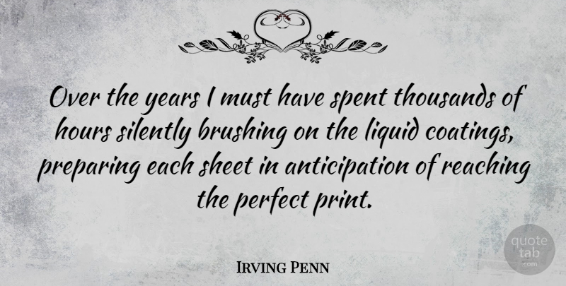 Irving Penn Quote About Years, Perfect, Liquid: Over The Years I Must...