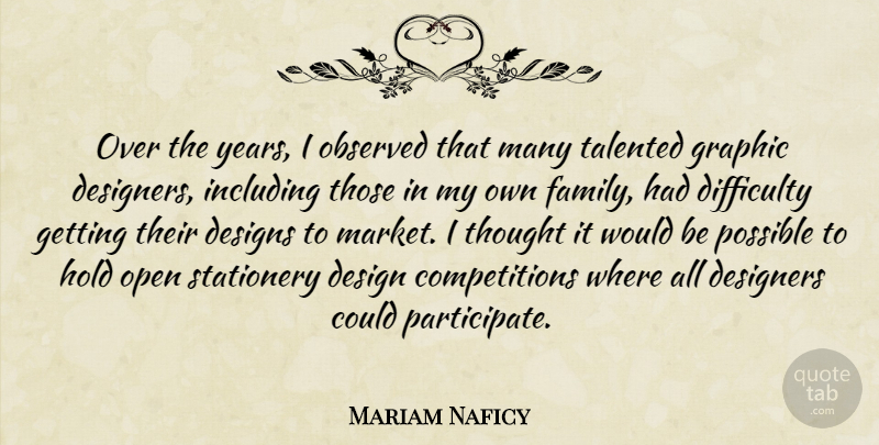 Mariam Naficy Quote About Design, Designers, Designs, Difficulty, Family: Over The Years I Observed...