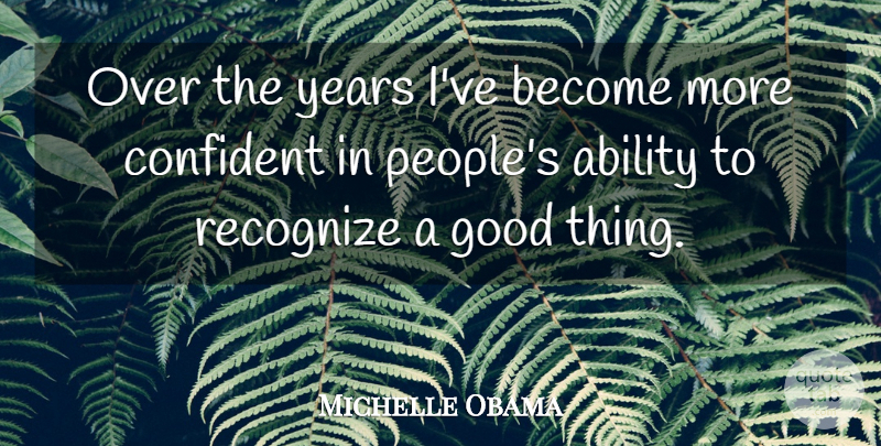 Michelle Obama Quote About Years, People, Good Things: Over The Years Ive Become...