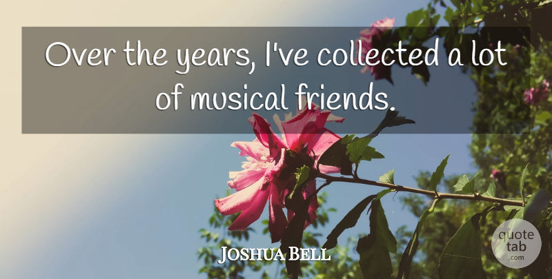 Joshua Bell Quote About Years, Musical: Over The Years Ive Collected...