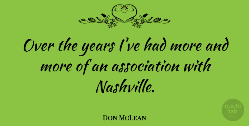 Don McLean Quote About Nashville, Years, Association: Over The Years Ive Had...
