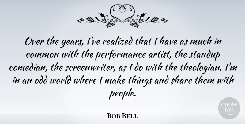 Rob Bell Quote About Common, Odd, Performance, Realized, Standup: Over The Years Ive Realized...