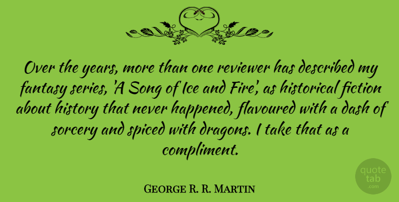 George R. R. Martin Quote About Dash, Fantasy, Fiction, Historical, History: Over The Years More Than...
