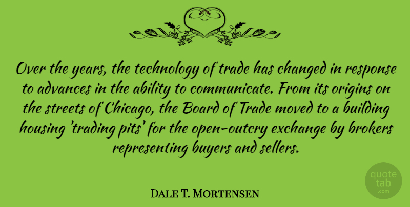 Dale T. Mortensen Quote About Ability, Advances, Board, Building, Buyers: Over The Years The Technology...