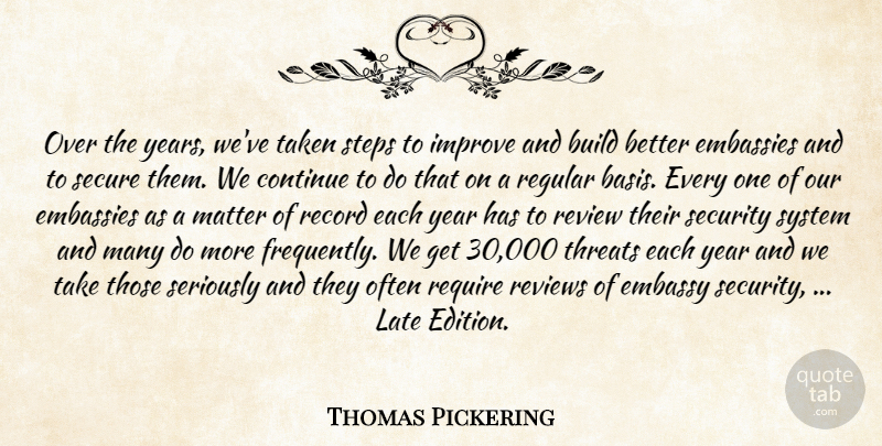 Thomas Pickering Quote About Build, Continue, Embassy, Improve, Late: Over The Years Weve Taken...