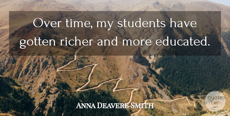 Anna Deavere Smith Quote About Gotten, Richer, Students, Time: Over Time My Students Have...