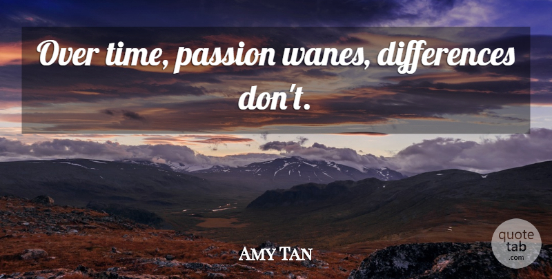 Amy Tan Quote About Passion, Differences, Time Passes: Over Time Passion Wanes Differences...