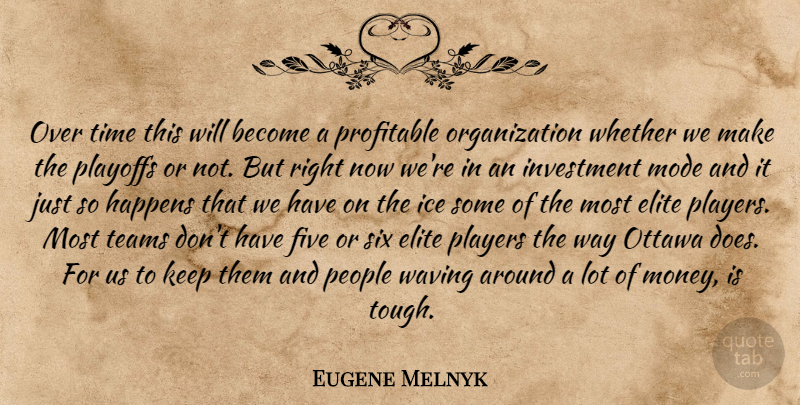 Eugene Melnyk Quote About Elite, Five, Happens, Ice, Investment: Over Time This Will Become...