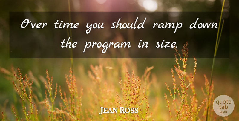 Jean Ross Quote About Program, Ramp, Time: Over Time You Should Ramp...