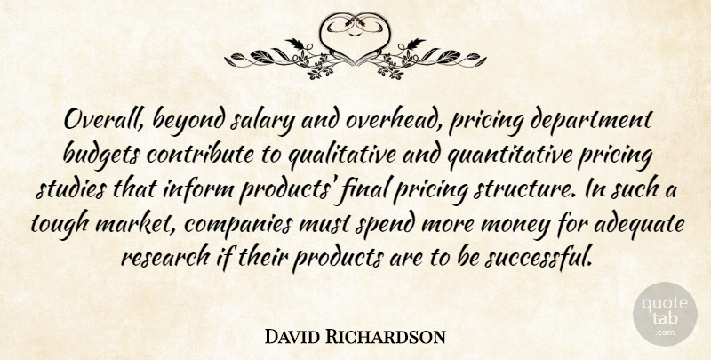 David Richardson Quote About Adequate, Beyond, Budgets, Companies, Contribute: Overall Beyond Salary And Overhead...