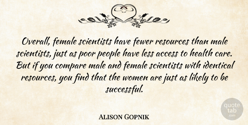 Alison Gopnik Quote About Access, Compare, Female, Fewer, Health: Overall Female Scientists Have Fewer...