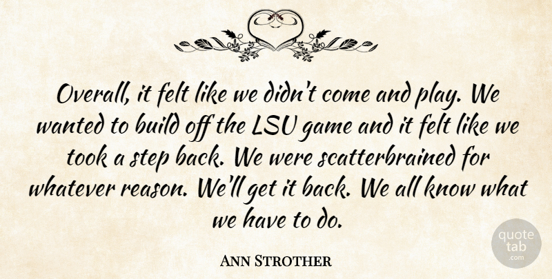 Ann Strother Quote About Build, Felt, Game, Step, Took: Overall It Felt Like We...