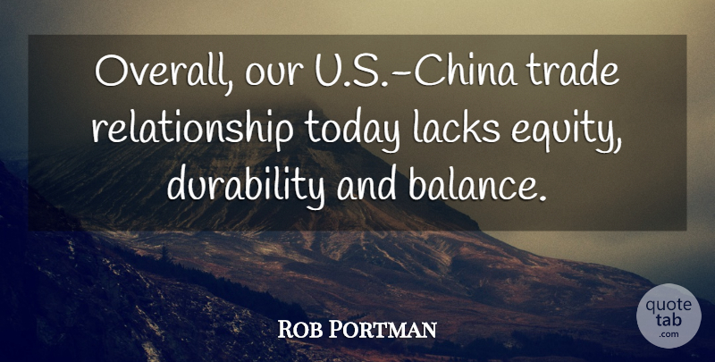 Rob Portman Quote About Lacks, Relationship, Today, Trade: Overall Our U S China...