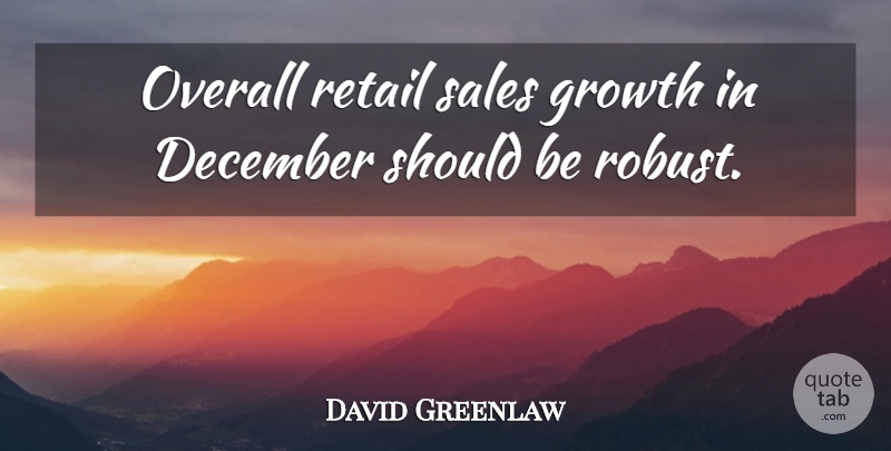 David Greenlaw Quote About December, Growth, Overall, Retail, Sales: Overall Retail Sales Growth In...