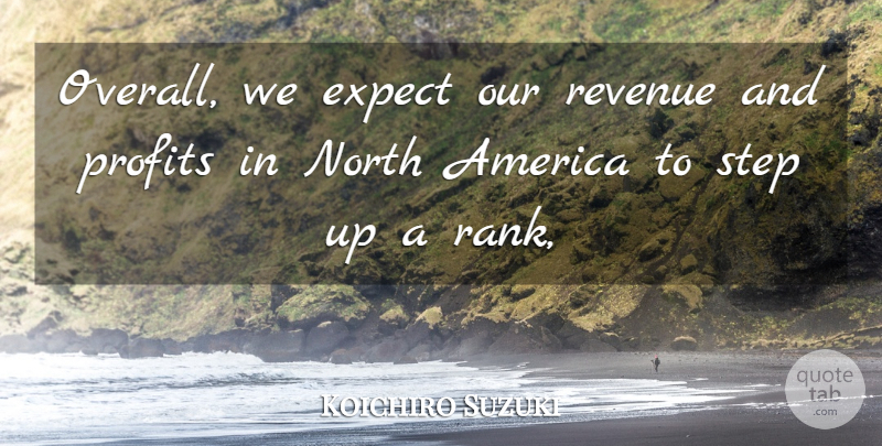 Koichiro Suzuki Quote About America, Expect, North, Profits, Revenue: Overall We Expect Our Revenue...