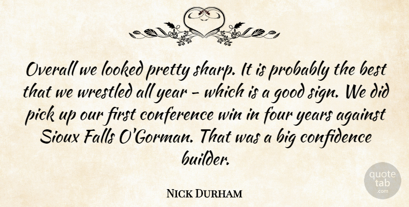 Nick Durham Quote About Against, Best, Conference, Confidence, Falls: Overall We Looked Pretty Sharp...