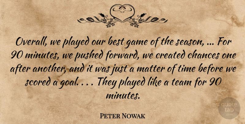 Peter Nowak Quote About Best, Chances, Created, Game, Matter: Overall We Played Our Best...