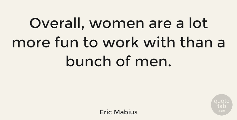 Eric Mabius Quote About Fun, Men, Bunch: Overall Women Are A Lot...