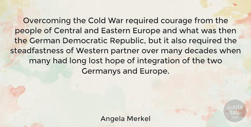 Angela Merkel Quote About War, Europe, Two: Overcoming The Cold War Required...