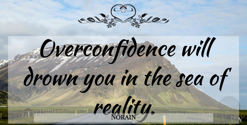 Norain Quote About Brains, Drown, Sea: Overconfidence Will Drown You In...