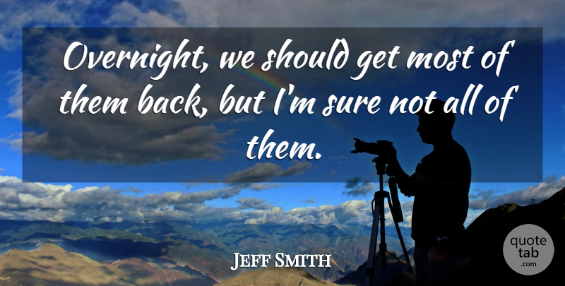 Jeff Smith Quote About Sure: Overnight We Should Get Most...