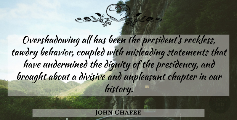 John Chafee Quote About Brought, Chapter, Dignity, Divisive, Misleading: Overshadowing All Has Been The...