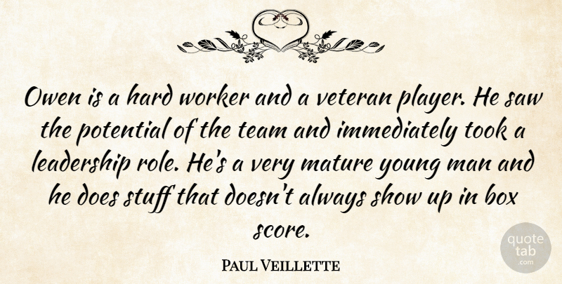 Paul Veillette Quote About Box, Hard, Leadership, Man, Mature: Owen Is A Hard Worker...