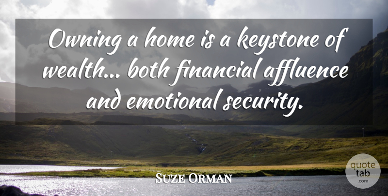 Suze Orman Quote About Affluence, American Author, Both, Emotional, Finance: Owning A Home Is A...