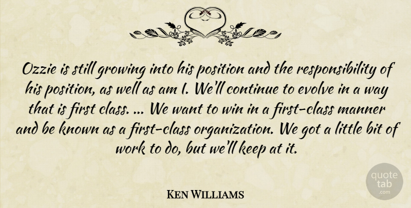 Ken Williams Quote About Bit, Continue, Evolve, Growing, Known: Ozzie Is Still Growing Into...