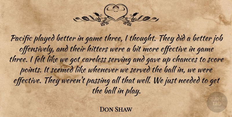 Don Shaw Quote About Ball, Bit, Careless, Chances, Effective: Pacific Played Better In Game...