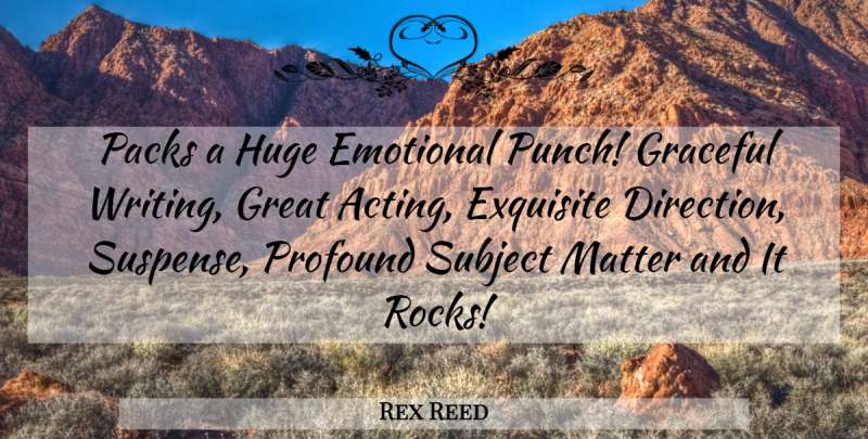 Rex Reed Quote About Writing, Emotional, Rocks: Packs A Huge Emotional Punch...