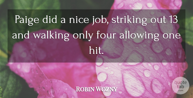 Robin Wozny Quote About Allowing, Four, Nice, Striking, Walking: Paige Did A Nice Job...