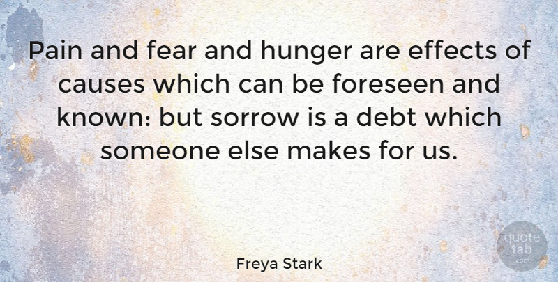 Freya Stark Quote About Pain, Sorrow, Causes: Pain And Fear And Hunger...