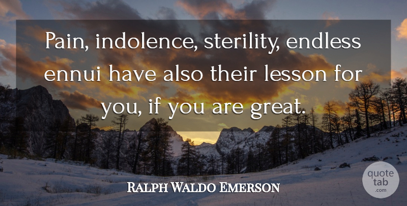 Ralph Waldo Emerson Quote About Pain, Suffering, Lessons: Pain Indolence Sterility Endless Ennui...
