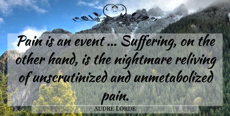 Audre Lorde Quote About Pain, Hands, Suffering: Pain Is An Event Suffering...