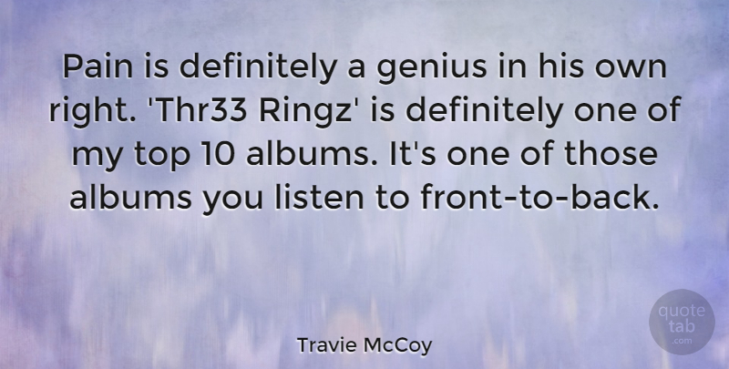 Travie McCoy Quote About Albums, Definitely, Genius, Listen, Pain: Pain Is Definitely A Genius...