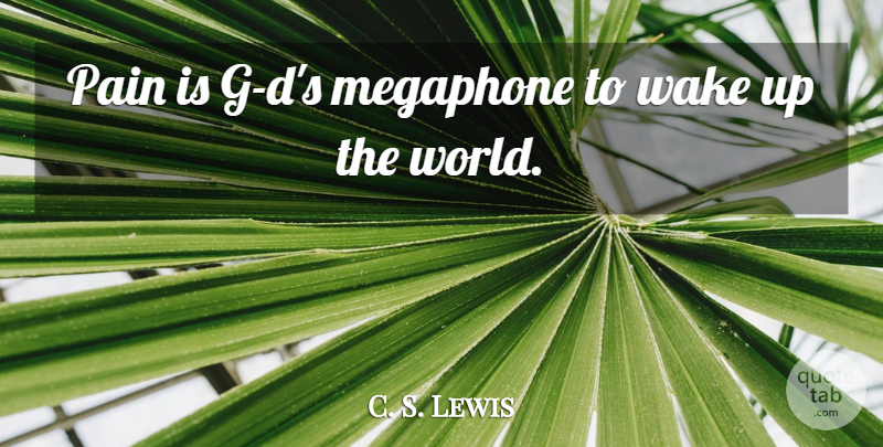 C. S. Lewis Quote About Pain, Wake Up, World: Pain Is G Ds Megaphone...