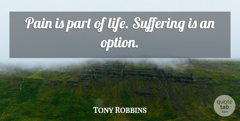 Tony Robbins Quote About Pain, Suffering, Parts Of Life: Pain Is Part Of Life...