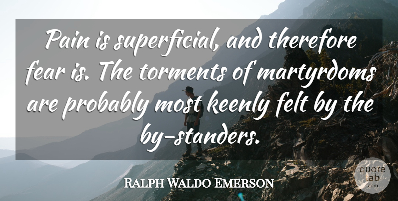 Ralph Waldo Emerson Quote About Pain, Fear, Superficial: Pain Is Superficial And Therefore...
