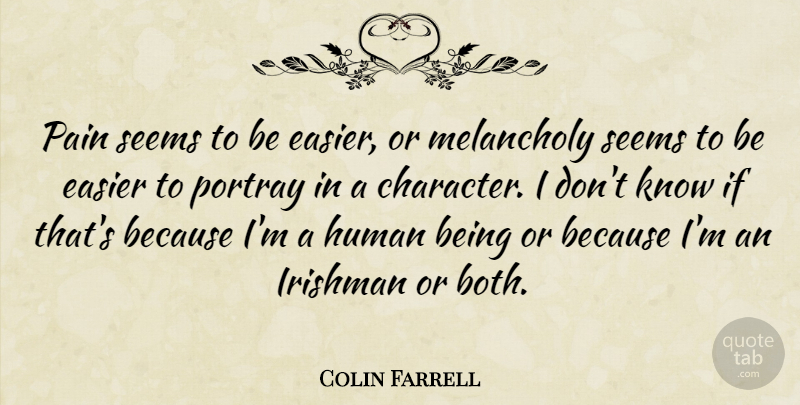 Colin Farrell Quote About Pain, Character, Melancholy: Pain Seems To Be Easier...