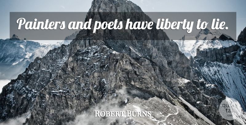 Robert Burns Quote About Lying, Liberty, Painting: Painters And Poets Have Liberty...