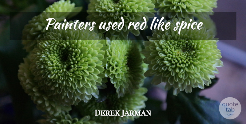 Derek Jarman Quote About Color, Spices, Red: Painters Used Red Like Spice...