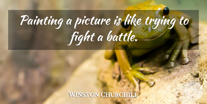 Winston Churchill Quote About Fighting, Battle, Trying: Painting A Picture Is Like...