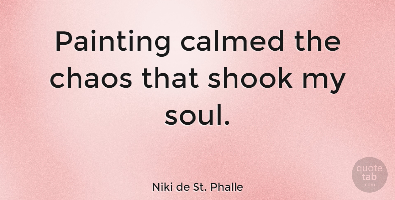 Niki de St. Phalle Quote About Calmed, Shook: Painting Calmed The Chaos That...