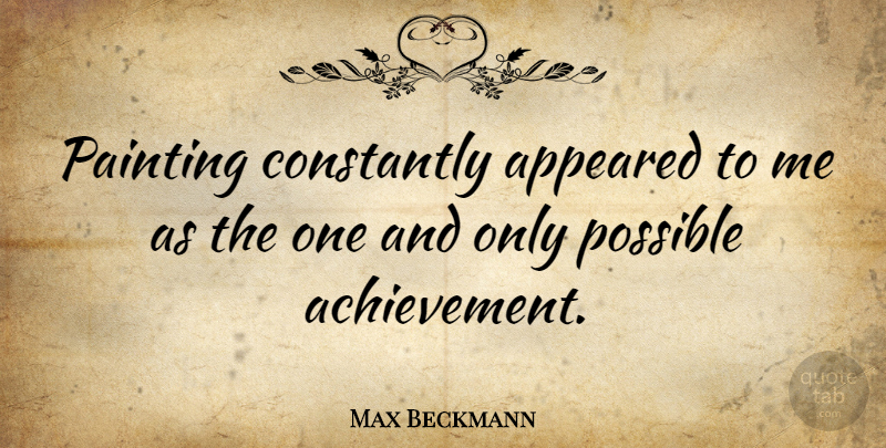 Max Beckmann Quote About Achievement, Painting: Painting Constantly Appeared To Me...