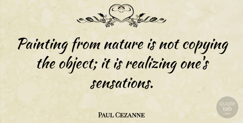 Paul Cezanne Quote About Art, Copying, Painting: Painting From Nature Is Not...
