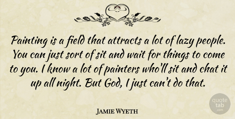 Jamie Wyeth Quote About Attracts, Chat, Field, God, Painters: Painting Is A Field That...