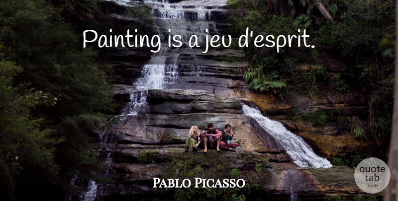 Pablo Picasso Quote About Painting: Painting Is A Jeu Desprit...