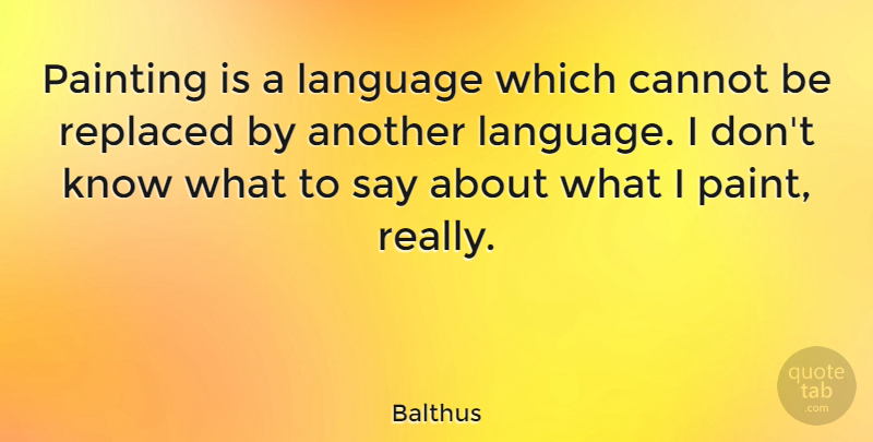 Balthus Quote About Painting, Language, Knows: Painting Is A Language Which...
