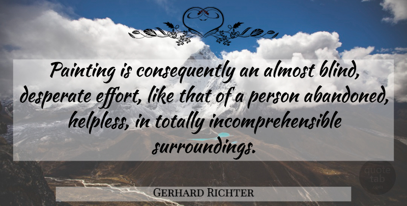 Gerhard Richter Quote About Effort, Painting, Blind: Painting Is Consequently An Almost...
